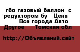 гбо-газовый баллон  с редуктором бу › Цена ­ 3 000 - Все города Авто » Другое   . Томская обл.